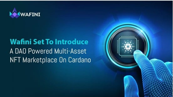 Wafini Set To Introduce A DAO Powered Multi-Asset NFT Marketplace On Cardano