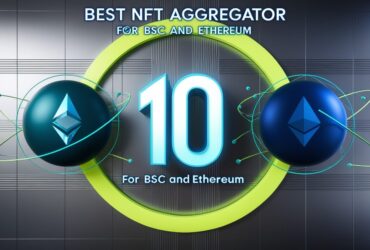 10 Best NFT Aggregator For BSC And Ethereum