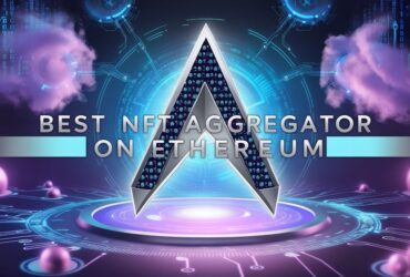 9 Best NFT Aggregator On Ethereum