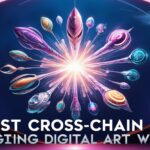 10 Best Cross-Chain NFTs Bridging Digital Art Worlds
