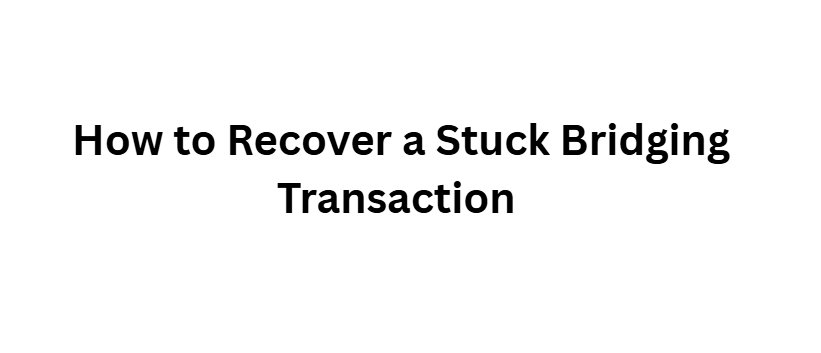 How to Recover a Stuck Bridging Transaction Quickly & Safely
