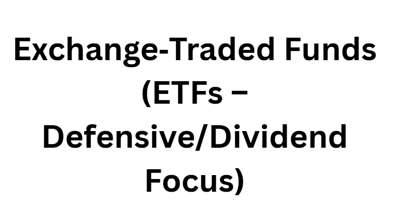 Exchange‑Traded Funds (ETFs – Defensive/Dividend Focus)
