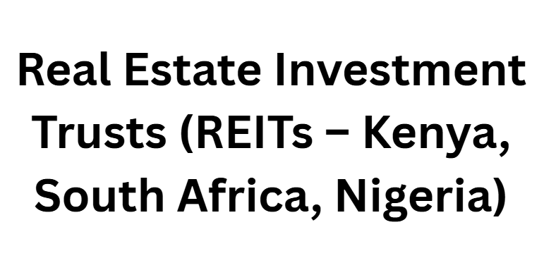 Real Estate Investment Trusts (REITs – Kenya, South Africa, Nigeria)