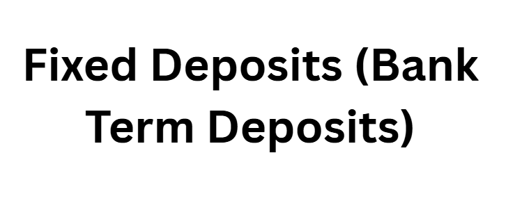 Fixed Deposits (Bank Term Deposits)