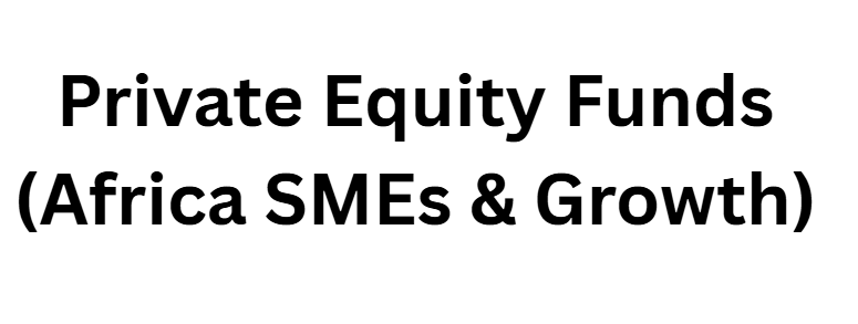 Private Equity Funds (Africa SMEs & Growth)