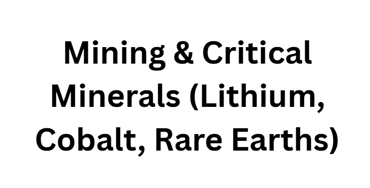 Mining & Critical Minerals (Lithium, Cobalt, Rare Earths)